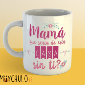 Taza mamá que seria de esta casa sin ti