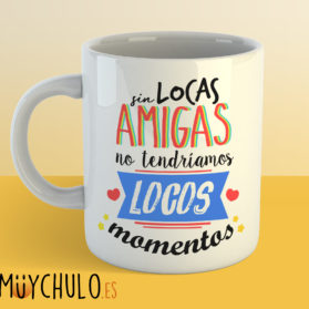 Taza Sin Locas Amigas no Tendríamos Locos Momentos