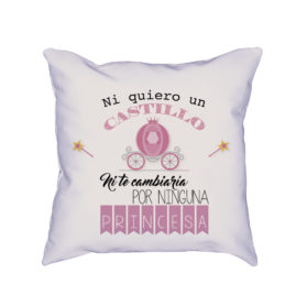 Cojín Ni quiero un castillo ni te cambiaría por ninguna princesa