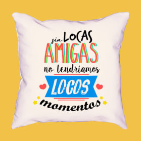 Cojín Sin Locas Amigas no Tendríamos Locos Momentos